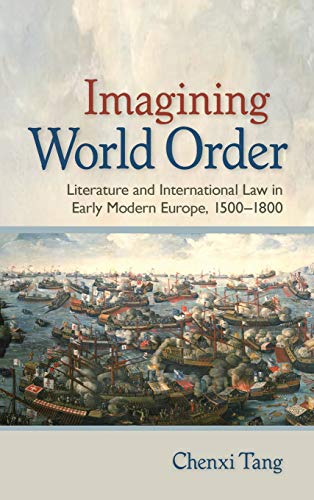 Imagining World Order: Literature and International Law in Early Modern Europe, 1500–1800