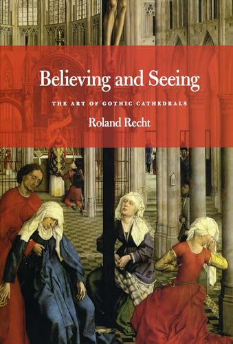 Believing and Seeing: The Art of Gothic Cathedrals