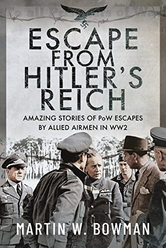 Escape From Hitler's Reich : Amazing Stories of PoW Escapes by Allied Airmen in WW2