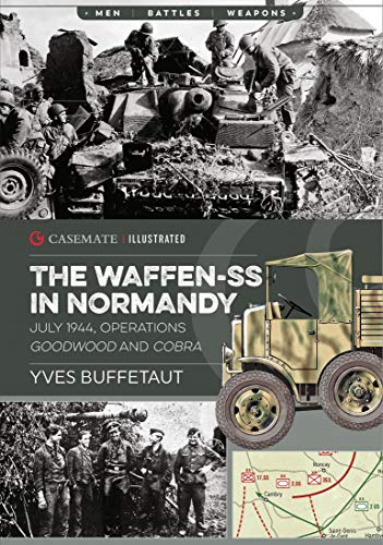 The Waffen-SS in Normandy: July 1944, Operations Goodwood and Cobra (Casemate Illustrated)