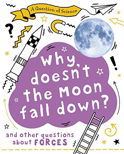 Why Doesn't the Moon Fall Down? And Other Questions about Forces (A Question of Science)