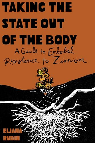 Taking the State Out of the Body : A Guide to Embodied Resistance to Zionism