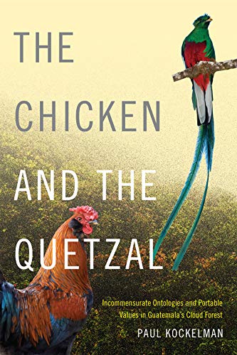 The Chicken and the Quetzal: Incommensurate Ontologies and Portable Values in Guatemalas Cloud Forest