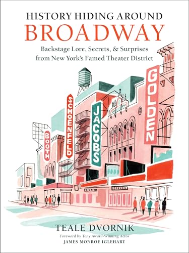 History Hiding Around Broadway : Backstage Lore, Secrets, and Surprises from New York’s Famed Theater District