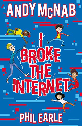 I Broke the Internet: Brilliantly funny book from bestselling author Andy McNab and award-winning author Phil Earle