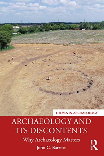 Archaeology and its Discontents: Why Archaeology Matters (Themes in Archaeology Series)