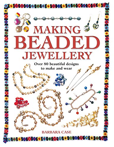 Making Beaded Jewelry: Over 80 Beautiful Designs to Make and Wear