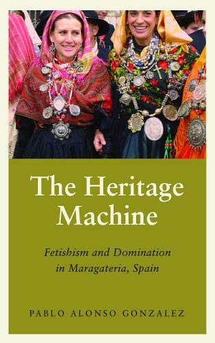 The Heritage Machine: Fetishism and Domination in Maragateria, Spain (Anthropology, Culture and Society)
