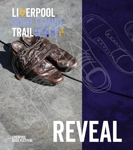 Liverpool Irish Famine Trail: Reveal : A creative exploration in revealing Liverpool’s connection with An Gorta Mor