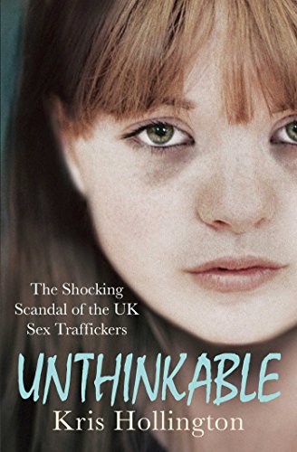 Unthinkable : The Shocking Scandal of Britain's Trafficked Children