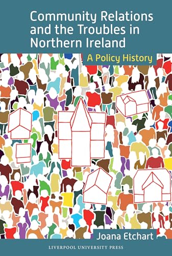 Community Relations and the Troubles in Northern Ireland : A Policy History