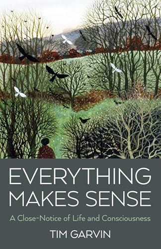 Everything Makes Sense : A Close-Notice of Life and Consciousness