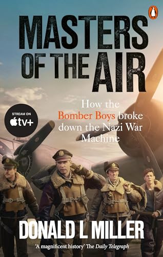 Masters of the Air: How The Bomber Boys Broke Down the Nazi War Machine