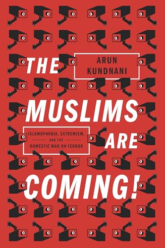 The Muslims Are Coming! : Islamophobia, Extremism, and the Domestic War on Terror