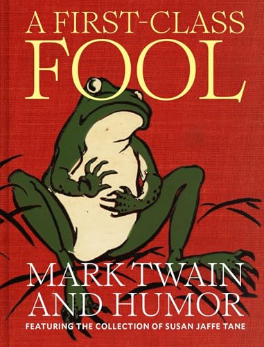 A First-Class Fool : Mark Twain and Humor, Featuring the Collection of Susan Jaffe Tane