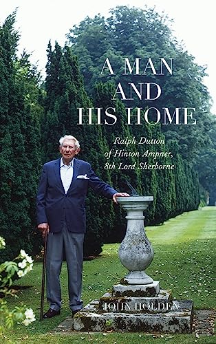 A Man and his Home : Ralph Dutton of Hinton Ampner, 8th Baron Sherborne