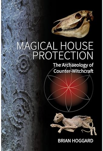 Magical House Protection : The Archaeology of Counter-Witchcraft