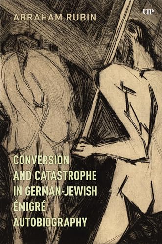 Conversion and Catastrophe in German-Jewish Emigre Autobiography