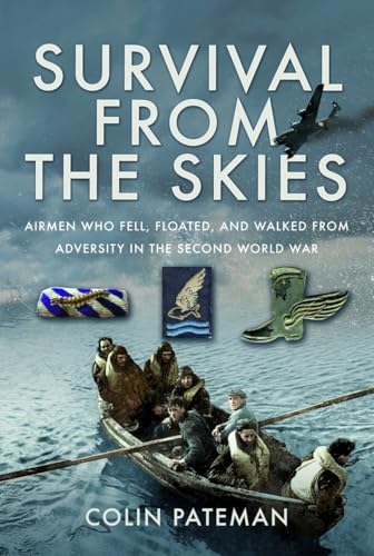 Survival From the Skies : Airmen who Fell, Floated, and Walked from Adversity in the Second World War