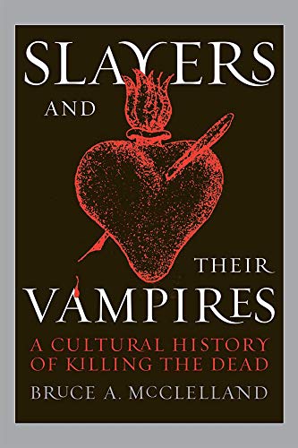 Slayers and Their Vampires : A Cultural History of Killing the Dead