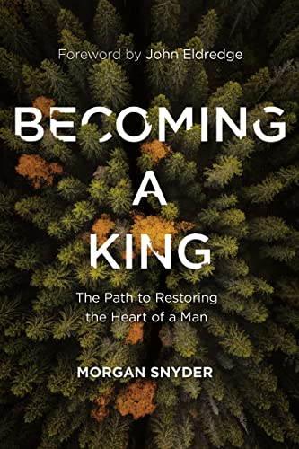 Becoming a King : The Path to Restoring the Heart of a Man