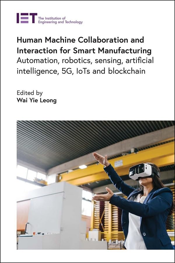 Human Machine Collaboration and Interaction for Smart Manufacturing : Automation, robotics, sensing, artificial intelligence, 5G, IoTs and Blockchain