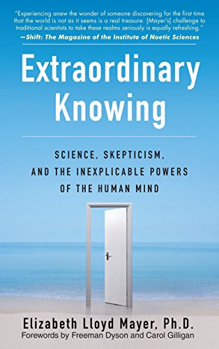 Extraordinary Knowing: Science, Skepticism and the Inexplicable Powers of the Human Mind