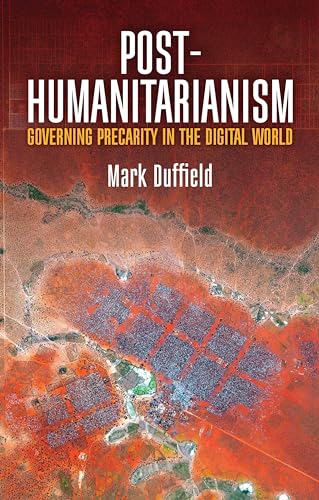 Post-Humanitarianism: Governing Precarity in the Digital World