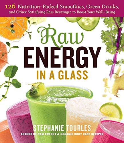Raw Energy in a Glass : 126 Nutrition-Packed Smoothies, Green Drinks, and Other Satisfying Raw Beverages to Boost Your Well-Being