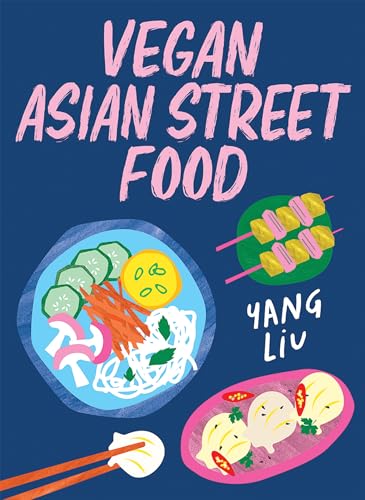 Vegan Asian Street Food : Over 80 Plant-based Recipes for Every Occasion