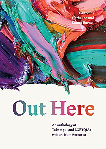Out Here : An Anthology of Takatapui and LGBTQIA+ Writers from Aotearoa New Zealand