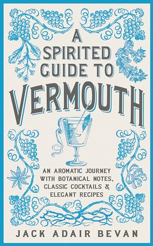 A Spirited Guide to Vermouth : An aromatic journey with botanical notes, classic cocktails and elegant recipes