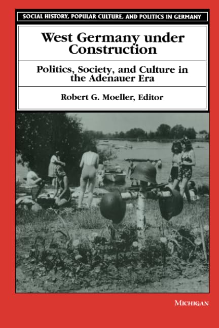 West Germany under Construction : Politics, Society, and Culture in the Adenauer Era