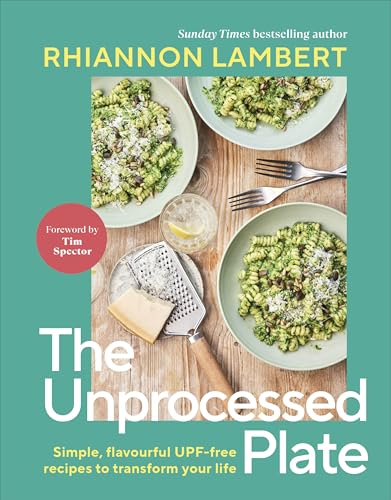 The Unprocessed Plate : Simple, Flavourful UPF-free Recipes to Transform Your Life