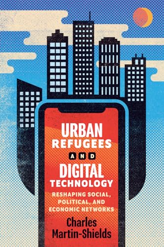 Urban Refugees and Digital Technology : Reshaping Social, Political, and Economic Networks
