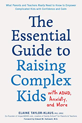 The Essential Guide to Raising Complex Kids with ADHD, Anxiety, and More : What Parents and Teachers Really Need to Know to Empower Complicated Kids with Confidence and Calm