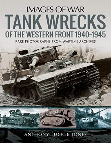 Tank Wrecks of the Western Front 1940-1945: Rare Photographs for Wartime Archives (Images of War)