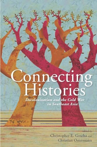 Connecting Histories: Decolonization and the Cold War in Southeast Asia