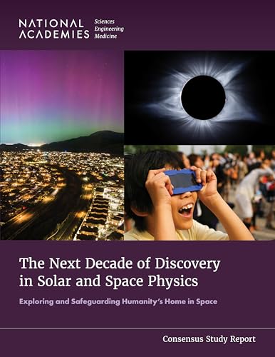 The Next Decade of Discovery in Solar and Space Physics : Exploring and Safeguarding Humanity's Home in Space