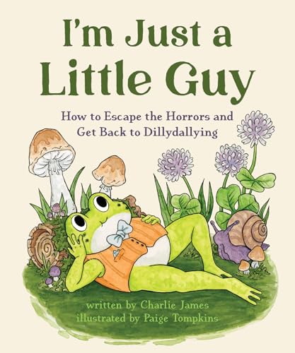 I'm Just a Little Guy : How to Escape the Horrors and Get Back to Dillydallying