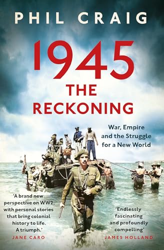 1945: The Reckoning : War, Empire and the Struggle for a New World