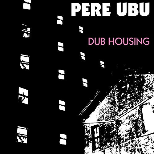 Pere Ubu album cover: black and white building facade, text "Dub Housing".