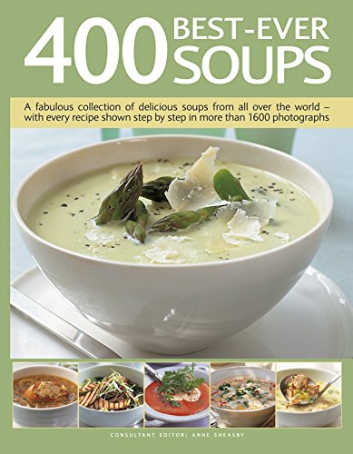 400 Best-Ever Soup : A Fabulous Collection of Delicious Soups from All Over the World - With Every Recipe Shown Step by Step in More Than 1600 Photographs