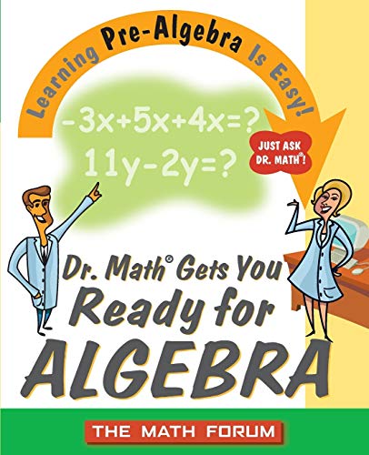 Dr. Math Gets You Ready for Algebra: Learning Pre-Algebra Is Easy! Just Ask Dr. Math!