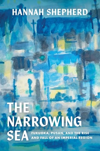 The Narrowing Sea : Fukuoka, Pusan, and the Rise and Fall of an Imperial Region : 23