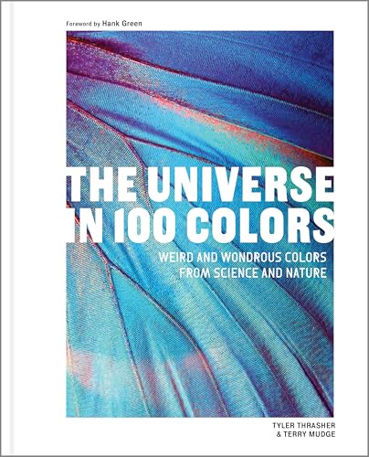 The Universe in 100 Colors : Weird and Wondrous Colors from Science and Nature