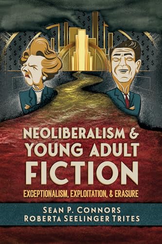 Neoliberalism and Young Adult Fiction : Exceptionalism, Exploitation, and Erasure