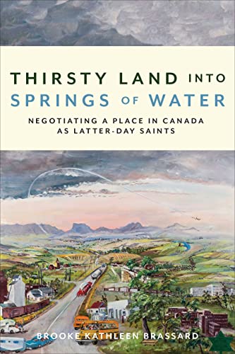 Thirsty Land Into Springs of Water : Negotiating a Place in Canada As Latter-day Saints