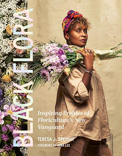 Black Flora : Inspiring Profiles of Floriculture’s New Vanguard