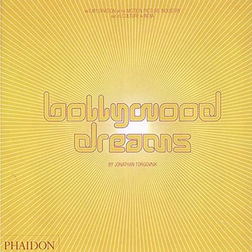 Bollywood Dreams : An Exploration of the Motion Picture Industry and its Culture in India